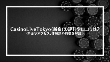 Casino Live Tokyo(新宿)の評判や口コミは？料金やアクセス、体験談や特徴を解説！