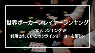 世界ポーカープレイヤーランキングTop10！日本人ランキングや利用されているオンラインポーカーを解説